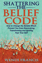 Shattering The Belief Code: How to Change the Beliefs Which Prevent You from Discovering, Transforming and Igniting Your True Self - Paperback