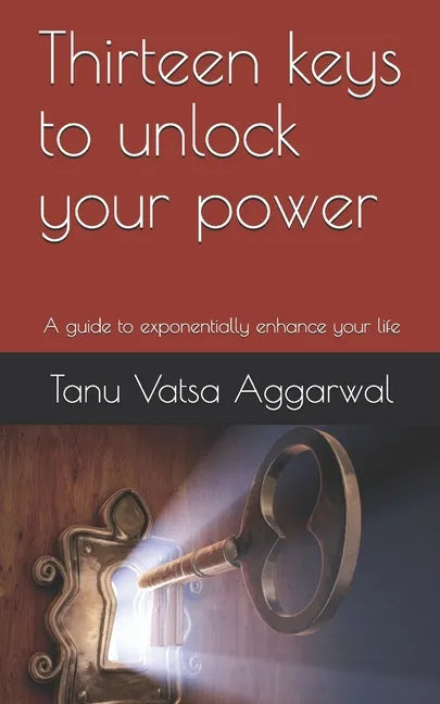 Thirteen keys to unlock your power: A guide to exponentially enhance your life - Paperback