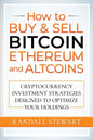 How to Buy & Sell Bitcoin, Ethereum and Altcoins: Cryptocurrency Investment Strategies Designed to Optimize Your Holdings - Paperback