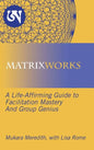 Matrixworks: A Life-Affirming Guide to Facilitation Mastery and Group Genius - Hardcover
