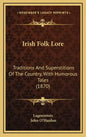 Irish Folk Lore: Traditions And Superstitions Of The Country, With Humorous Tales (1870) - Hardcover