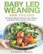 Baby Led Weaning for Vegans: 60 Plant-Based Recipes for Babies and Kids that Adults Will Love - Paperback