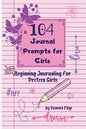104 Journal Prompts for Girls Beginning Journaling for Preteen Girls - Paperback