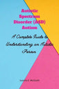 Autism spectrum disorder (ASD) Autism: A Complete Guide to Understanding an Autistic Person - Paperback