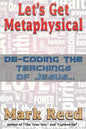 Let's Get Metaphysical: De-Coding the Teachings of Jesus - Paperback