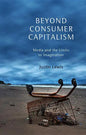 Beyond Consumer Capitalism: Media and the Limits to Imagination - Paperback