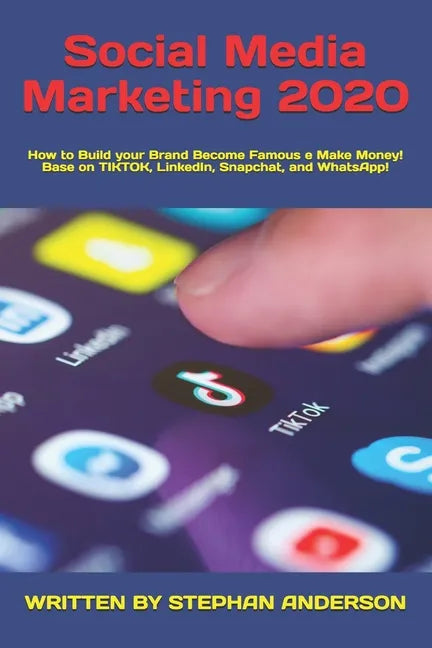 Social Media Marketing 2020: How to Build your Brand Become Famous e Make Money! Base on TikTok, LinkedIn, Snapchat, and WhatsApp! - Paperback