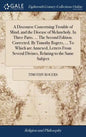 A Discourse Concerning Trouble of Mind, and the Disease of Melancholy. In Three Parts. ... The Second Edition. Corrected. By Timothy Rogers, ... To Wh - Hardcover
