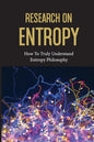 Research On Entropy: How To Truly Understand Entropy Philosophy: The Definition Of Entropy In Chemistry - Paperback