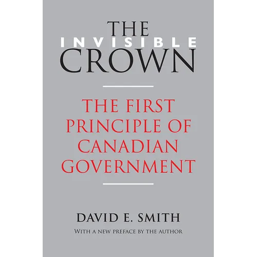 The Invisible Crown: The First Principle of Canadian Government - Paperback