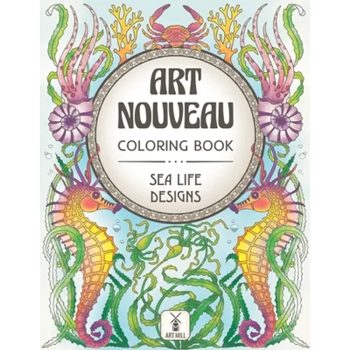 Art Nouveau Coloring Book: Sea Life Designs: (Exotic Ocean Animals and Luscious Marine Plants) - Paperback
