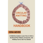 Circular Knitting Handbook: A Definitive Guide to Learn How to Knit in the Round Plus Patterns, Accessories, and Knitting Tools to Get You Started - Hardcover