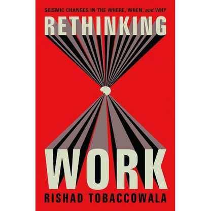 Rethinking Work: Seismic Changes in the Where, When, and Why - Hardcover
