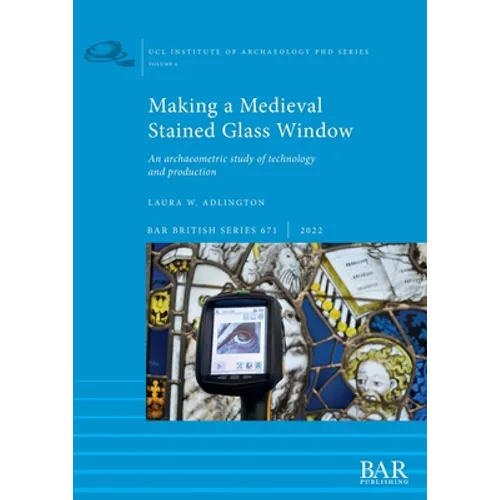 Making a Medieval Stained Glass Window: An archaeometric study of technology and production - Paperback