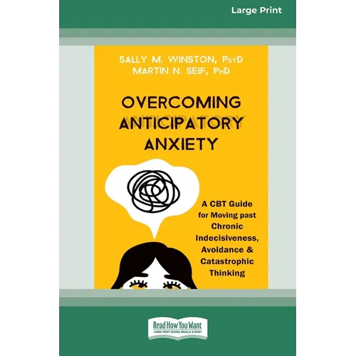 Overcoming Anticipatory Anxiety: A CBT Guide for Moving past Chronic Indecisiveness, Avoidance, and Catastrophic Thinking [Large Print 16 Pt Edition] - Paperback