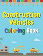 Construction Vehicles Coloring Book: The Ultimate Fun Activity For Kids Aged 4-8 And Toodlers Full Of Trucks Tractors And Diggers - Paperback