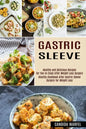 Gastric Sleeve: Healthy and Delicious Recipes for You to Enjoy After Weight Loss Surgery (Healthy Cookbook After Gastric Sleeve Surgery for Weight Los - Paperback