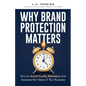 Why Brand Protection Matters: How to Avoid Costly Mistakes and Increase the Value of Your Business - Paperback
