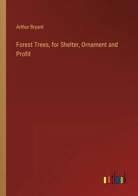 Forest Trees, for Shelter, Ornament and Profit - Paperback