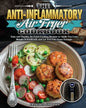 The Anti-Inflammatory Air Fryer Cookbook: Easy and Healthy Air Fryer Cooking Recipes to Guide You Lose Weight Scientifically and Let You Feel Years Yo - Paperback