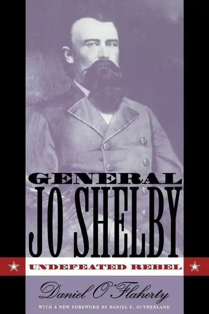 General Jo Shelby: Undefeated Rebel - Paperback