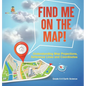 Find Me on the Map! Understanding Map Projections, Reference Lines and Coordinates Grade 6-8 Earth Science - Hardcover