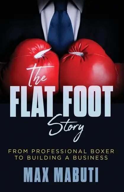 The Flat Foot Story: From Professional Boxer to Building a Business - Paperback