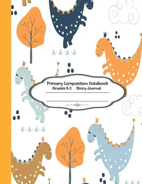 Primary Composition Notebook: Primary Composition Notebook Story Paper - 8.5"x11" - Grades K-2: Cute Little Dinosaur School Specialty Handwriting Pa - Paperback