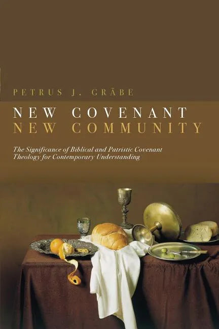 New Covenant, New Community: Biblical and Patristic Covenant Theology for Contemporary Understanding - Paperback