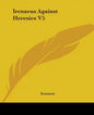 Irenaeus Against Heresies V5 - Paperback