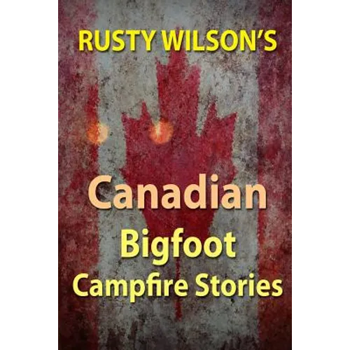 Rusty Wilson's Canadian Bigfoot Campfire Stories - Paperback