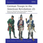 German Troops in the American Revolution (2): Hannover, Braunschweig, Hessen-Hanau, Waldeck, Ansbach-Bayreuth, and Anhalt-Zerbst - Paperback