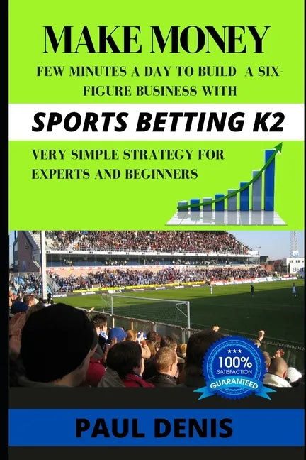 Make Money with Sports Betting K2: Few minutes a day to build a six-figure business with a very simple strategy for experts and beginners - Paperback