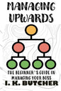 Managing Upwards: The Beginner's Guide in Managing Your Boss - Paperback