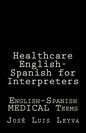 Healthcare English-Spanish for Interpreters: English-Spanish Medical Terms - Paperback