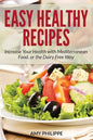 Easy Healthy Recipes: Increase Your Health with Mediterranean Food, or the Dairy Free Way - Paperback
