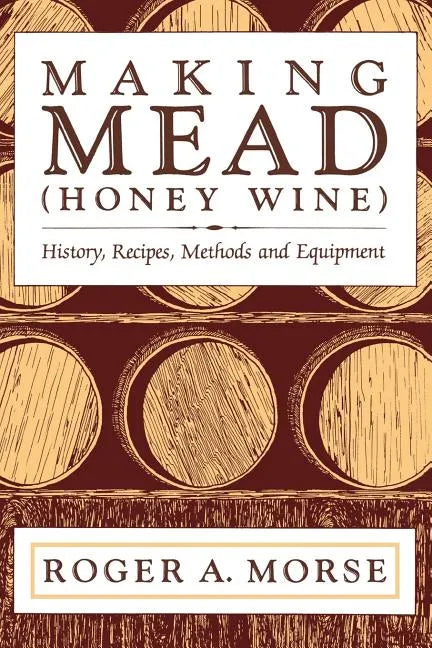 Making Mead (Honey Wine): History, Recipes, Methods and Equipment - Paperback
