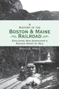 A History of the Boston and Maine Railroad: Exploring New Hampshire's Rugged Heart by Rail - Hardcover