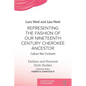 Representing the Fashion of Our Nineteenth Century Cherokee Ancestor: Culture Not Costume - Paperback
