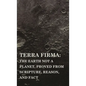 Terra Firma: the Earth Not a Planet, Proved from Scripture, Reason, and Fact - Hardcover
