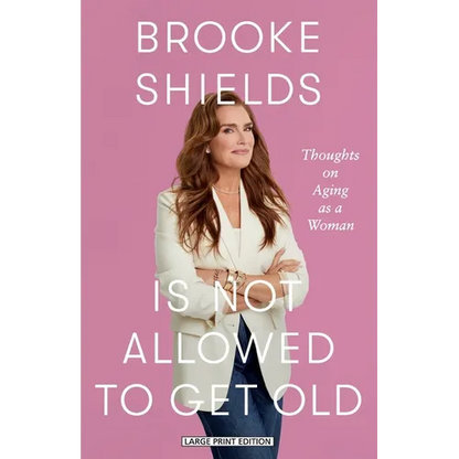 Brooke Shields Is Not Allowed to Get Old: Thoughts on Aging as a Woman - Paperback