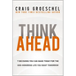 Think Ahead: 7 Decisions You Can Make Today for the God-Honoring Life You Want Tomorrow - Hardcover