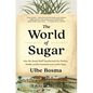 The World of Sugar: How the Sweet Stuff Transformed Our Politics, Health, and Environment Over 2,000 Years - Paperback