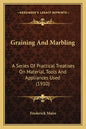 Graining and Marbling: A Series of Practical Treatises on Material, Tools and Appliances Used (1910) - Paperback