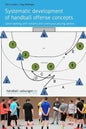 Systematic development of handball offense concepts: Systematic development of handball offense concepts Game opening with variants and continuous pla - Paperback