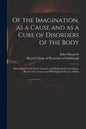 Of the Imagination, as a Cause and as a Cure of Disorders of the Body; Exemplified by Fictitious Tractors, and Epidemical Convulsions. Read to the Lit - Paperback