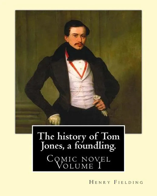 The history of Tom Jones, a foundling. By: Henry Fielding (vOLUME I ): Comic novel - Paperback