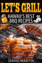 Let's Grill! Hawaii's Best BBQ Recipes: Barbecue Grilling, Smoking, and Slow Cooking Meats, Fish, Seafood, Sides, Vegetables, and Desserts - Paperback