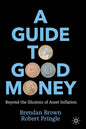 A Guide to Good Money: Beyond the Illusions of Asset Inflation - Paperback