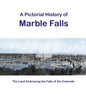 A Pictorial History of Marble Falls: The Land Embracing the Falls of the Colorado - Paperback
